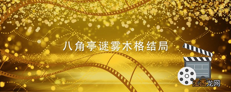 八角亭谜雾木格结局 八角亭谜雾木格结局是什么