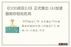 《COD战区2.0》正式推出 UU加速器助你轻松吃鸡