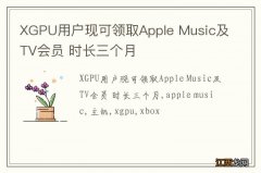 XGPU用户现可领取Apple Music及TV会员 时长三个月