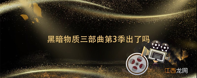 黑暗物质三部曲第3季出了吗 黑暗物质三部曲第二季出来了吗