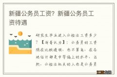 新疆公务员工资？新疆公务员工资待遇