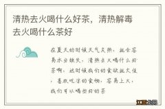 清热去火喝什么好茶，清热解毒去火喝什么茶好