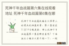 死神千年血战篇第六集在线观看地址 死神千年血战篇第6集在哪看