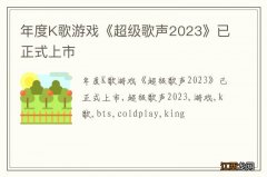 年度K歌游戏《超级歌声2023》已正式上市