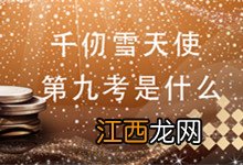 千仞雪天使第九考是什么 斗罗大陆千仞雪天使九考最后一考是什么