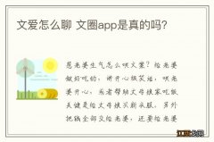 文爱怎么聊 文圈app是真的吗？