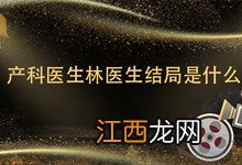 产科医生林医生结局是什么 产科医生林医生结局到底是什么