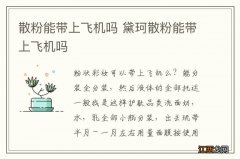 散粉能带上飞机吗 黛珂散粉能带上飞机吗