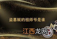 盗墓贼的祖师爷是谁 盗墓者的祖师爷是谁