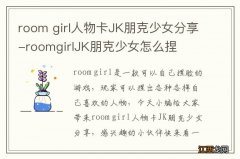 room girl人物卡JK朋克少女分享-roomgirlJK朋克少女怎么捏