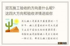 泥瓦施工验收的方向是什么呢？这四大方向和验收详情送给你