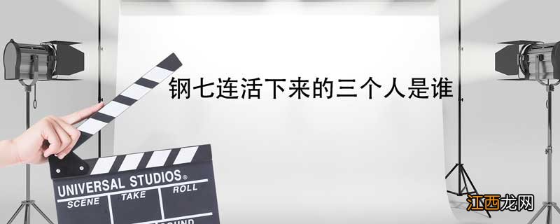 钢七连活下来的三个人是谁 钢七连哪三个人活下来了