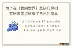 为了在《我的世界》里砍几棵树，有玩家差点砍穿了自己的家具