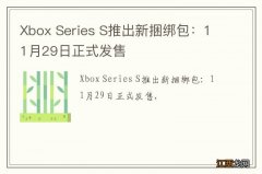 Xbox Series S推出新捆绑包：11月29日正式发售