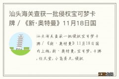 汕头海关查获一批侵权宝可梦卡牌 / 《新·奥特曼》11月18日国内上线