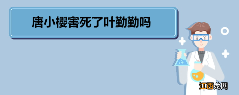 唐小樱害死了叶勤勤吗 《玫瑰之战》角色介绍