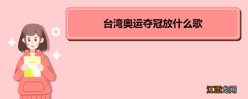 台湾奥运夺冠放什么歌 台湾简介