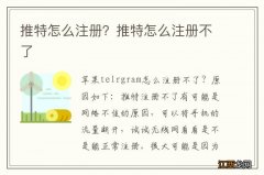 推特怎么注册？推特怎么注册不了