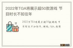 2022年TGA将展示超50款游戏 节目时长不如往年