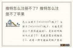 推特怎么注册不了？推特怎么注册不了苹果