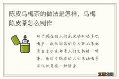 陈皮乌梅茶的做法是怎样，乌梅陈皮茶怎么制作