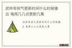 武林有侠气更新时间什么时候播出 每周几几点更新几集