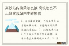 高铁站内换乘怎么换 高铁怎么不出站实现站内中转换乘