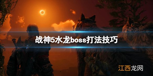 战神5boss水龙怎么打-水龙boss打法技巧