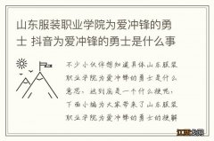 山东服装职业学院为爱冲锋的勇士 抖音为爱冲锋的勇士是什么事件