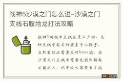 战神5沙漠之门怎么进-沙漠之门支线石腹地龙打法攻略