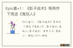 Epic喜+1：《影子战术》等两作 下周送《鬼玩人》