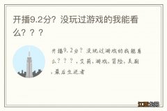 开播9.2分？没玩过游戏的我能看么？？？