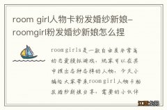 room girl人物卡粉发婚纱新娘-roomgirl粉发婚纱新娘怎么捏