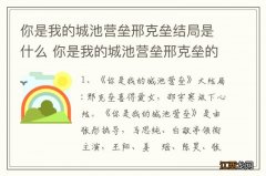 你是我的城池营垒邢克垒结局是什么 你是我的城池营垒邢克垒的结局