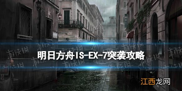 明日方舟IS-EX-7突袭怎么打 明日方舟叙拉古人ISEX7突袭摆完挂机攻略