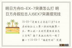 明日方舟IS-EX-7突袭怎么打 明日方舟叙拉古人ISEX7突袭摆完挂机攻略