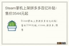 Steam掌机上架拼多多百亿补贴：售价3544元起