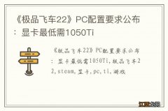 《极品飞车22》PC配置要求公布：显卡最低需1050Ti