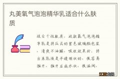 丸美氧气泡泡精华乳适合什么肤质