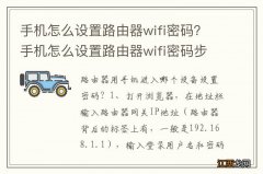 手机怎么设置路由器wifi密码？手机怎么设置路由器wifi密码步骤