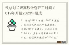 铁总对兰汉高铁计划开工时间 2019年开建2023年建成