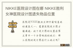 NIKKE医院设计图在哪 NIKKE胜利女神医院设计图遗失物品位置