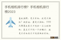 手机相机排行榜？手机相机排行榜2023