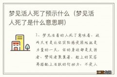 梦见活人死了是什么意思啊 梦见活人死了预示什么