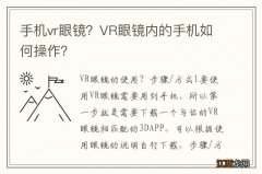 手机vr眼镜？VR眼镜内的手机如何操作？