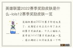 英雄联盟2022赛季奖励皮肤是什么-lols12赛季奖励皮肤一览