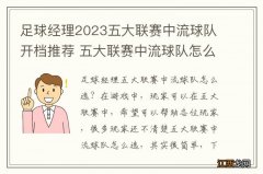 足球经理2023五大联赛中流球队开档推荐 五大联赛中流球队怎么选