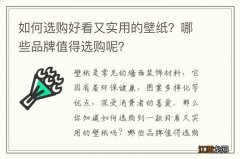 如何选购好看又实用的壁纸？哪些品牌值得选购呢？