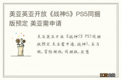 美亚英亚开放《战神5》PS5同捆版预定 美亚需申请