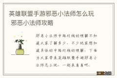 英雄联盟手游邪恶小法师怎么玩 邪恶小法师攻略